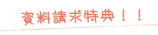 資料請求特典!